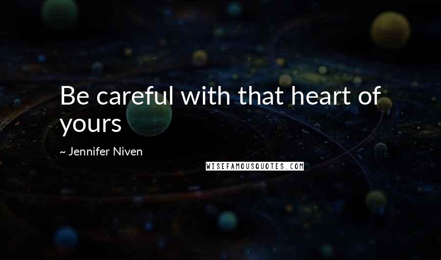 Jennifer Niven Quotes: Be careful with that heart of yours