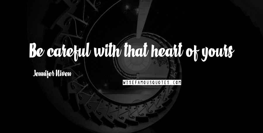 Jennifer Niven Quotes: Be careful with that heart of yours