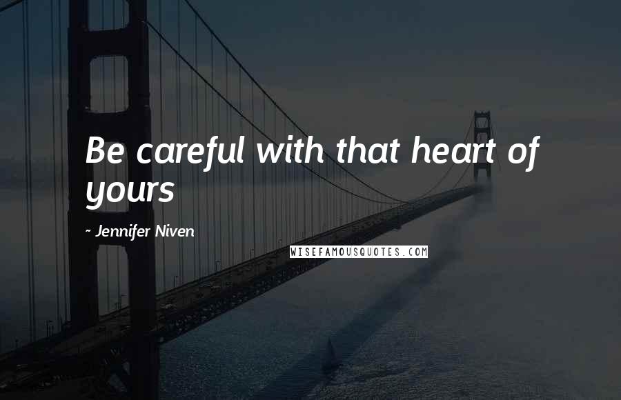 Jennifer Niven Quotes: Be careful with that heart of yours