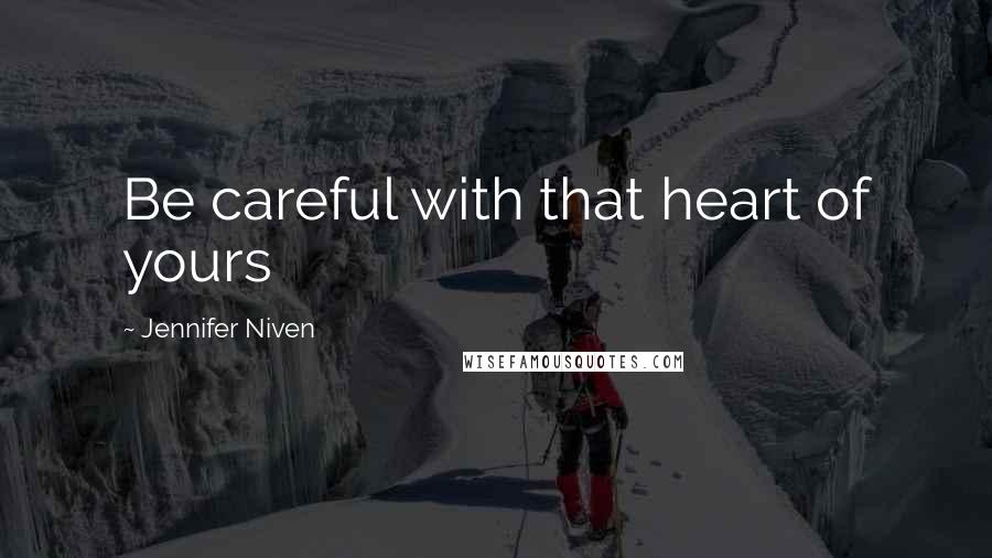 Jennifer Niven Quotes: Be careful with that heart of yours