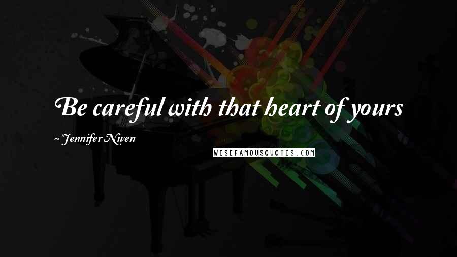 Jennifer Niven Quotes: Be careful with that heart of yours