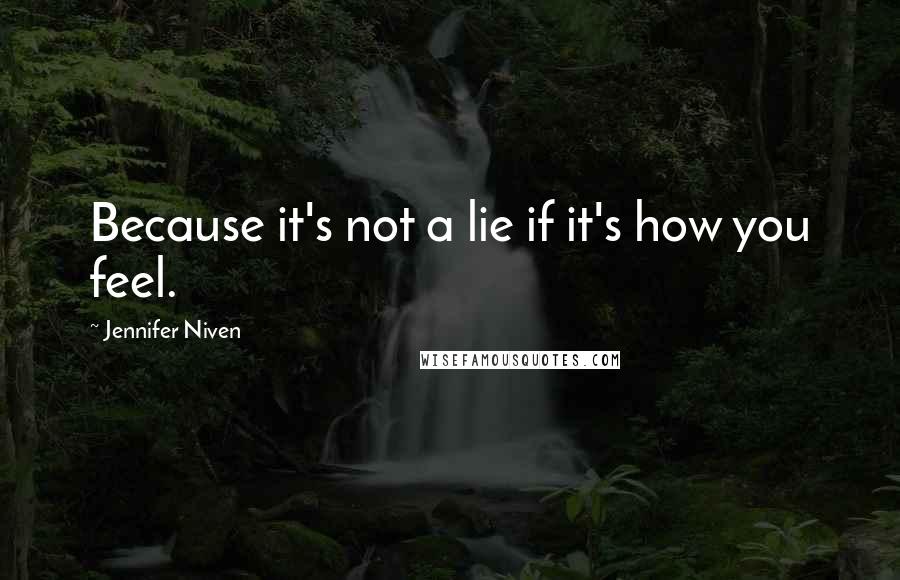 Jennifer Niven Quotes: Because it's not a lie if it's how you feel.