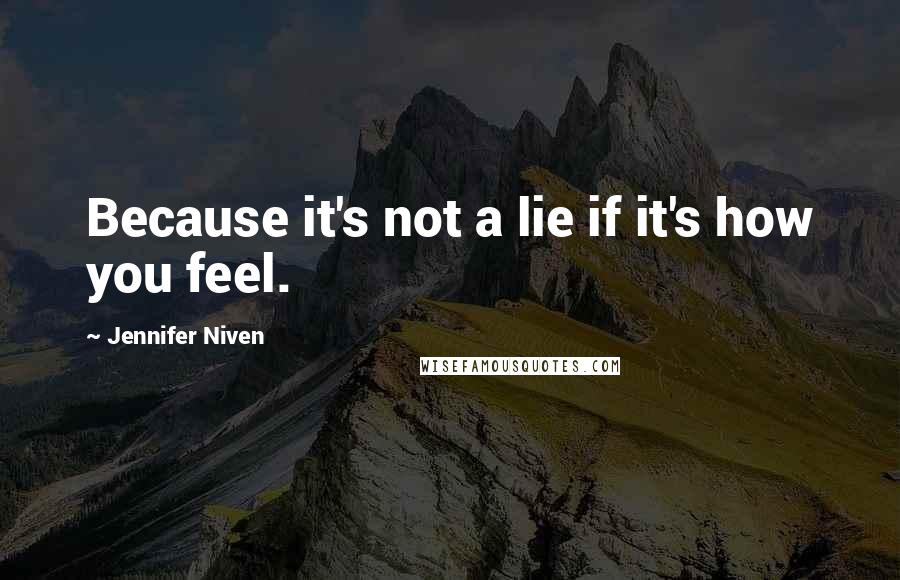 Jennifer Niven Quotes: Because it's not a lie if it's how you feel.