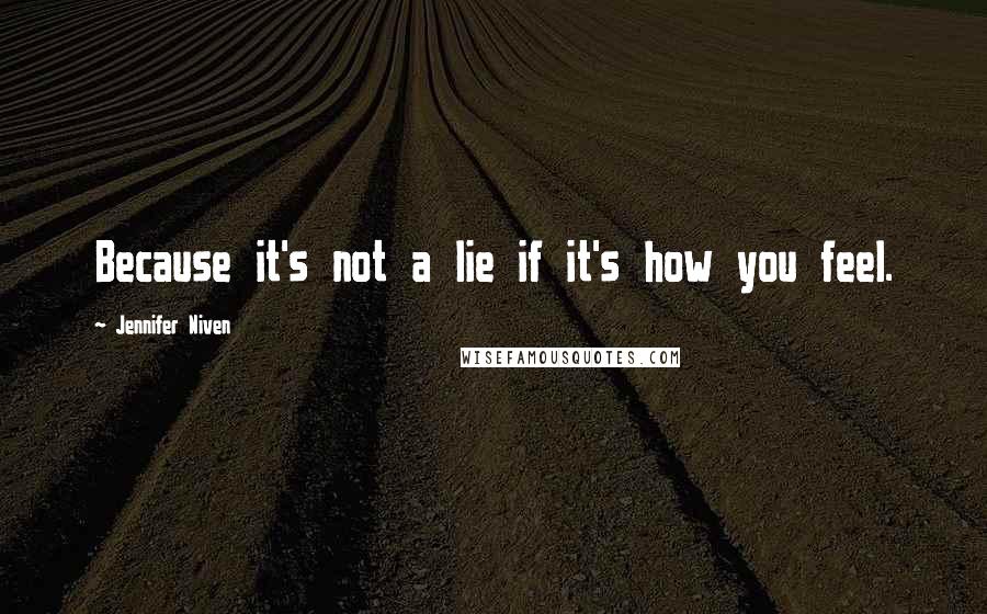 Jennifer Niven Quotes: Because it's not a lie if it's how you feel.