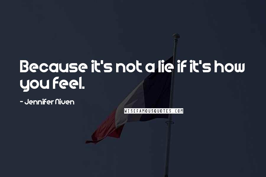 Jennifer Niven Quotes: Because it's not a lie if it's how you feel.