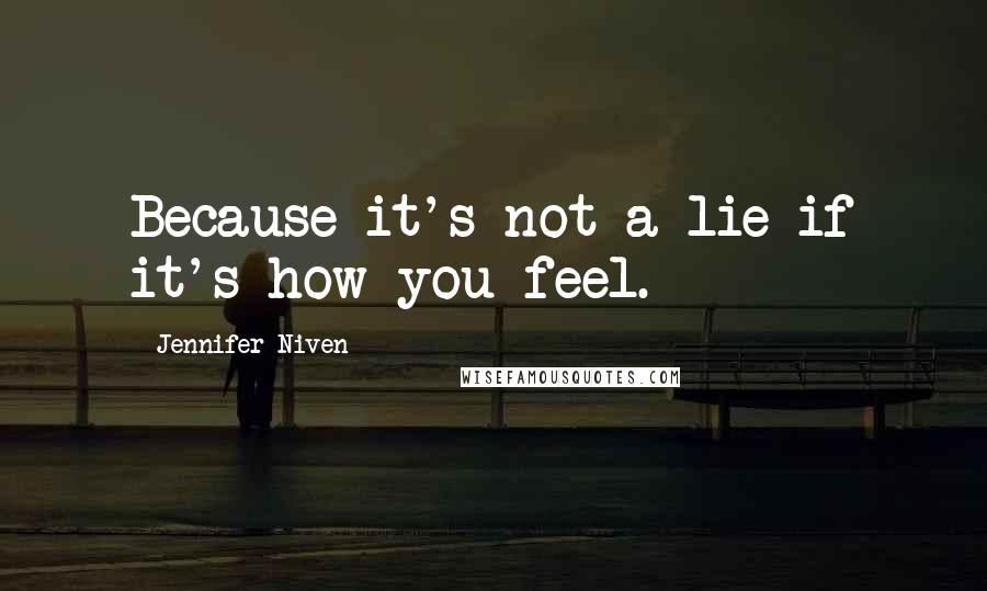 Jennifer Niven Quotes: Because it's not a lie if it's how you feel.