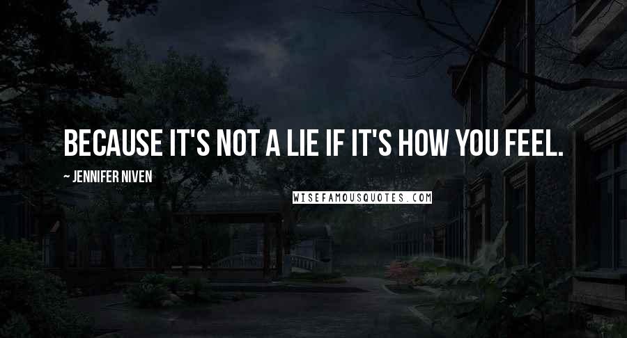 Jennifer Niven Quotes: Because it's not a lie if it's how you feel.