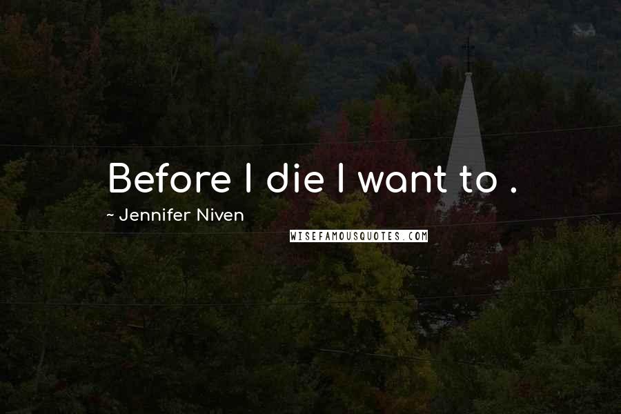 Jennifer Niven Quotes: Before I die I want to .