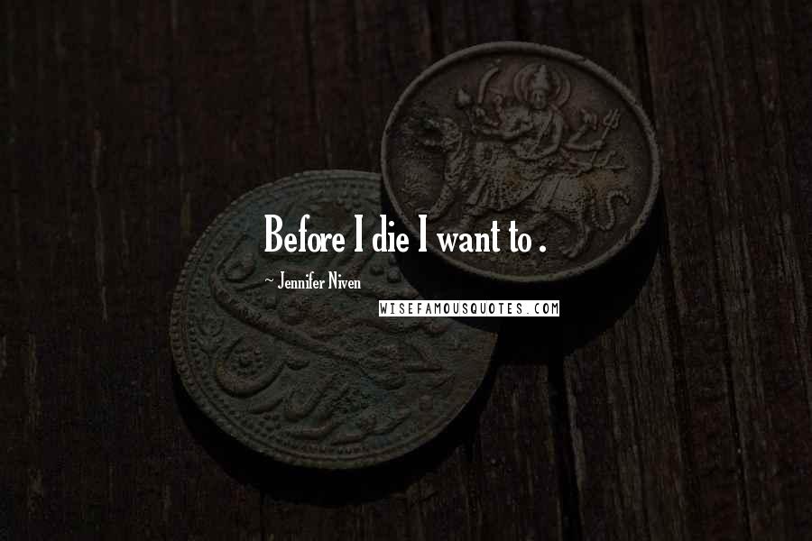 Jennifer Niven Quotes: Before I die I want to .