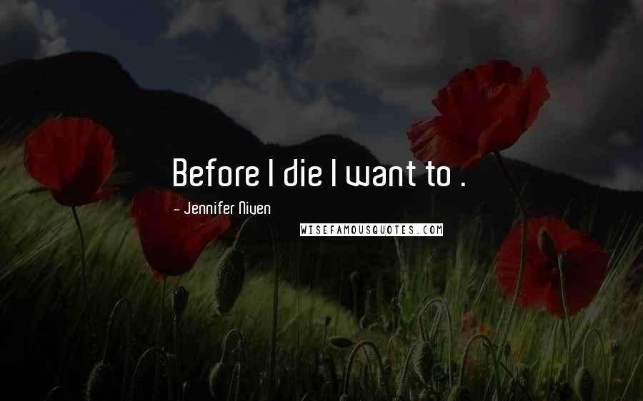 Jennifer Niven Quotes: Before I die I want to .