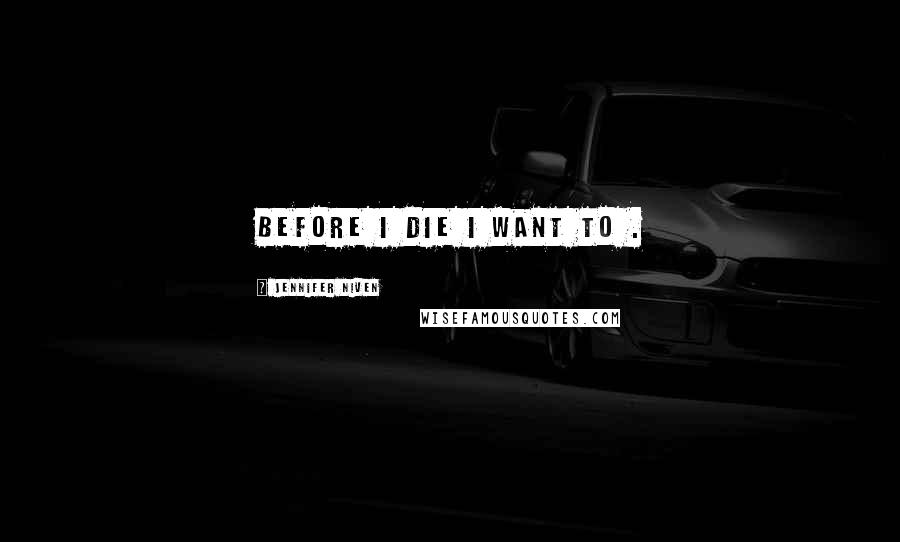 Jennifer Niven Quotes: Before I die I want to .