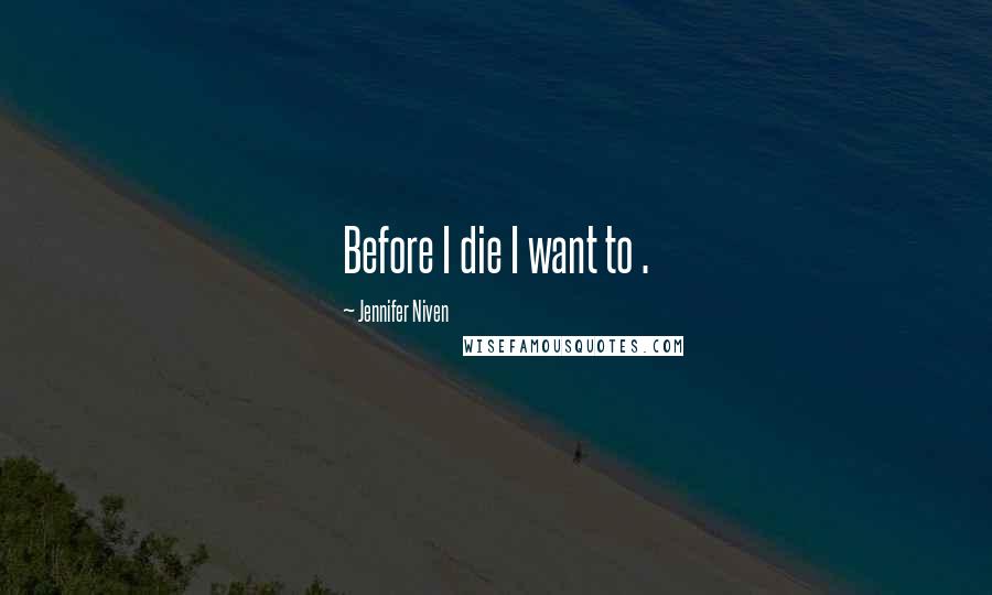 Jennifer Niven Quotes: Before I die I want to .