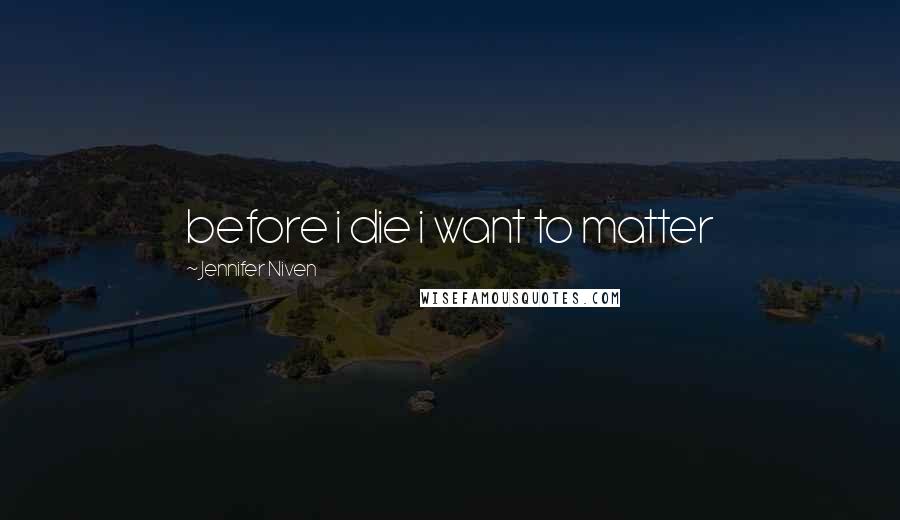 Jennifer Niven Quotes: before i die i want to matter