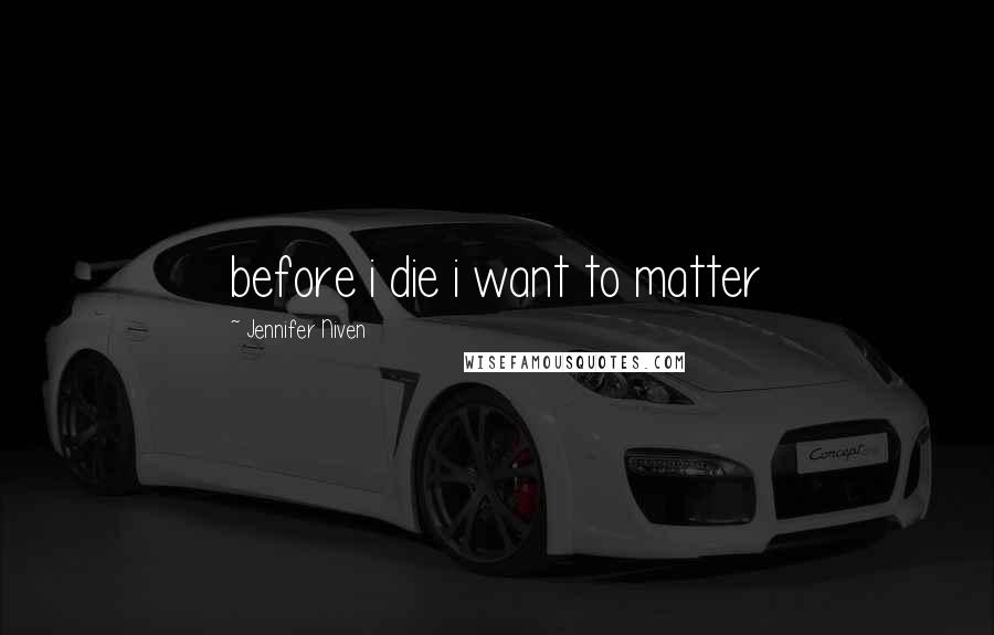 Jennifer Niven Quotes: before i die i want to matter