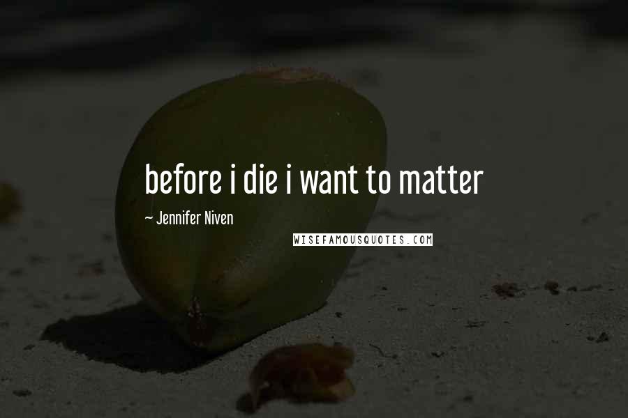 Jennifer Niven Quotes: before i die i want to matter