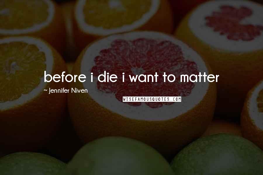 Jennifer Niven Quotes: before i die i want to matter