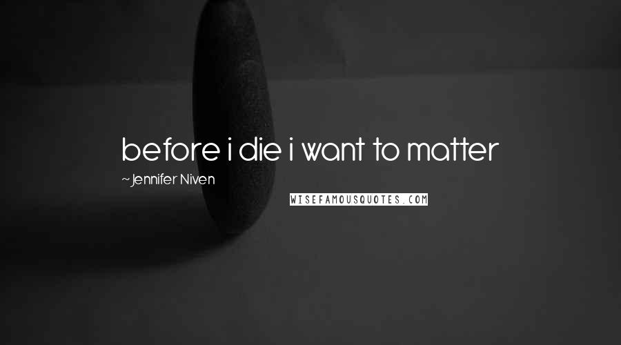 Jennifer Niven Quotes: before i die i want to matter