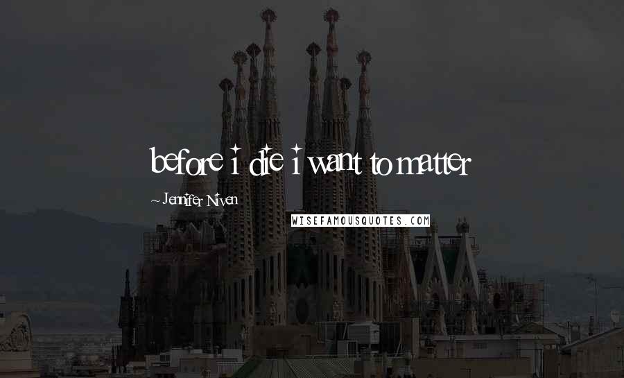 Jennifer Niven Quotes: before i die i want to matter