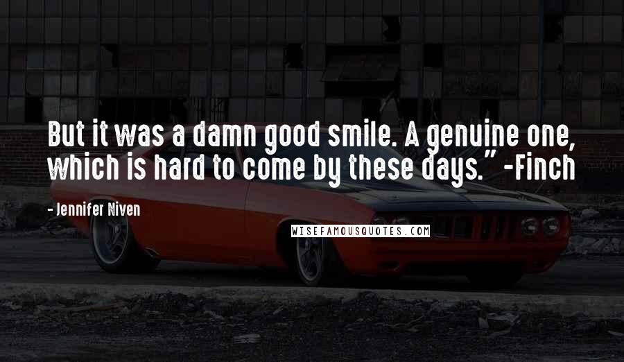 Jennifer Niven Quotes: But it was a damn good smile. A genuine one, which is hard to come by these days." -Finch