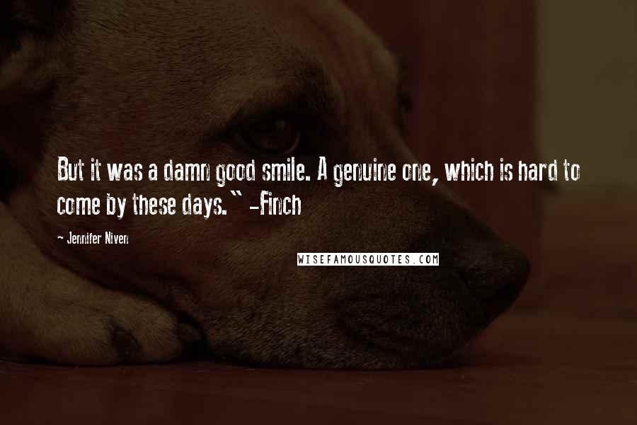 Jennifer Niven Quotes: But it was a damn good smile. A genuine one, which is hard to come by these days." -Finch