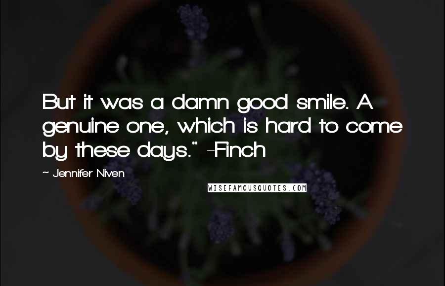 Jennifer Niven Quotes: But it was a damn good smile. A genuine one, which is hard to come by these days." -Finch