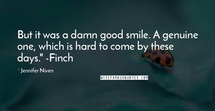 Jennifer Niven Quotes: But it was a damn good smile. A genuine one, which is hard to come by these days." -Finch