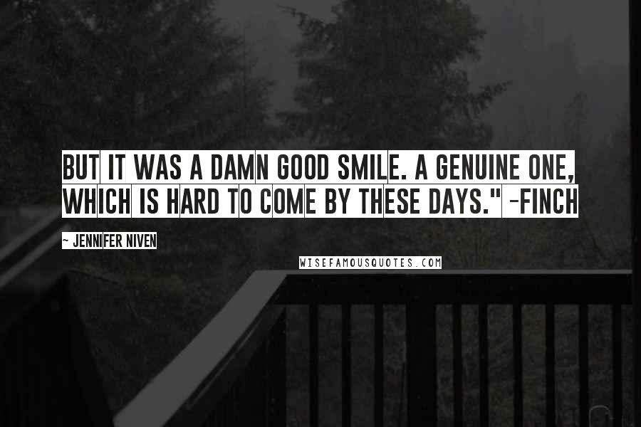 Jennifer Niven Quotes: But it was a damn good smile. A genuine one, which is hard to come by these days." -Finch