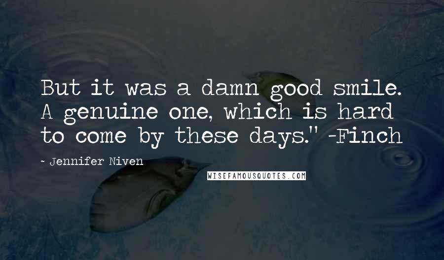 Jennifer Niven Quotes: But it was a damn good smile. A genuine one, which is hard to come by these days." -Finch