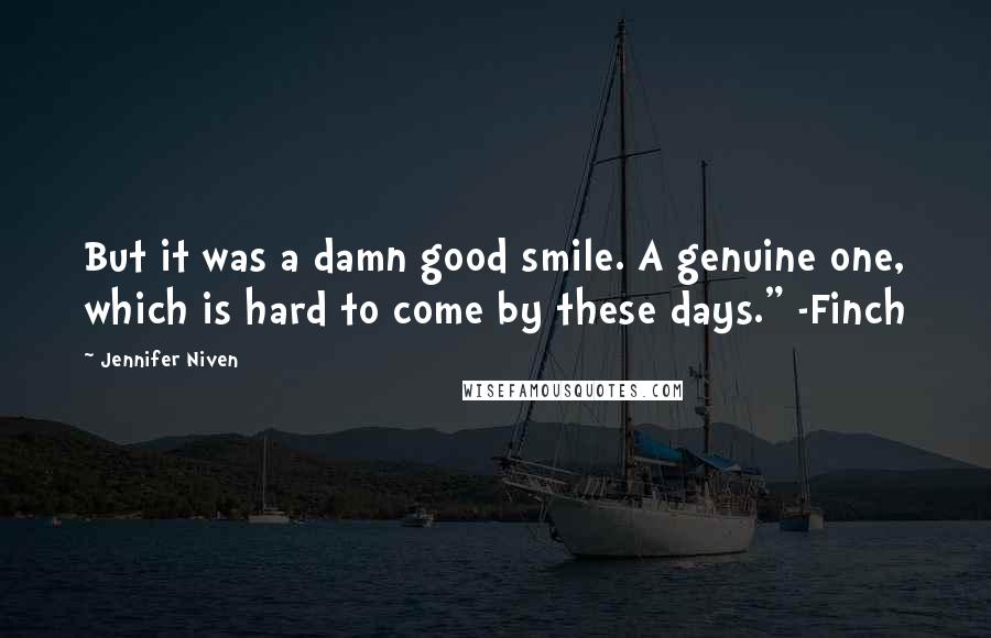 Jennifer Niven Quotes: But it was a damn good smile. A genuine one, which is hard to come by these days." -Finch