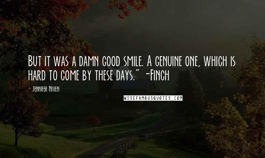 Jennifer Niven Quotes: But it was a damn good smile. A genuine one, which is hard to come by these days." -Finch