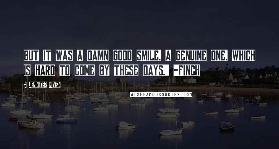 Jennifer Niven Quotes: But it was a damn good smile. A genuine one, which is hard to come by these days." -Finch