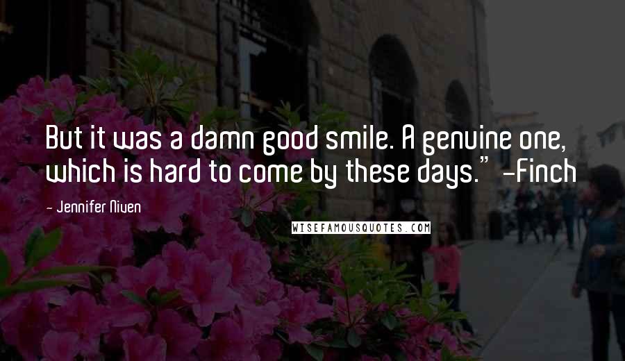 Jennifer Niven Quotes: But it was a damn good smile. A genuine one, which is hard to come by these days." -Finch