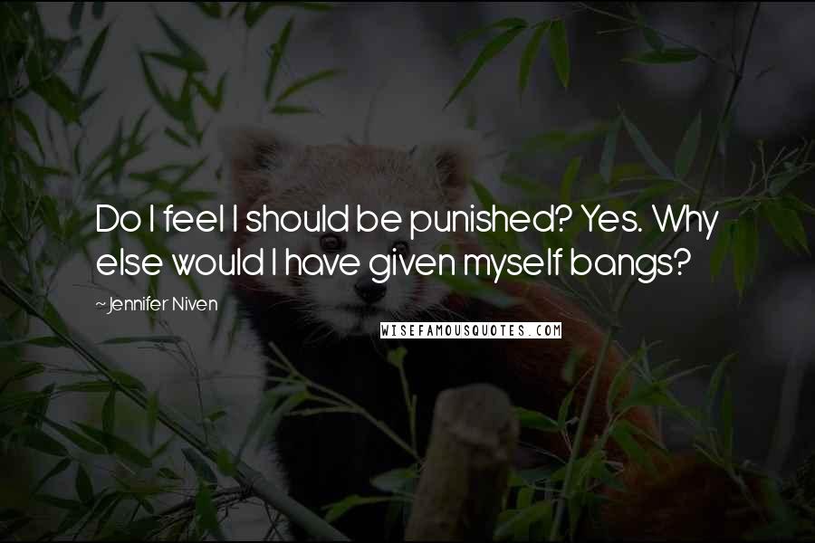 Jennifer Niven Quotes: Do I feel I should be punished? Yes. Why else would I have given myself bangs?