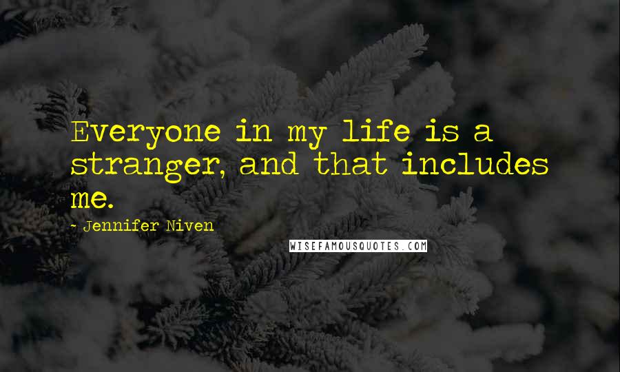 Jennifer Niven Quotes: Everyone in my life is a stranger, and that includes me.