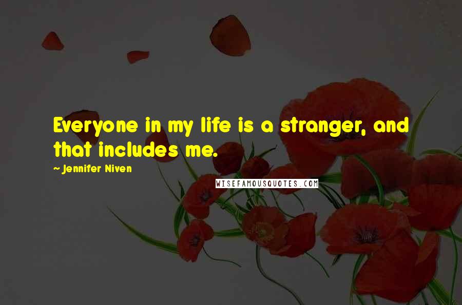 Jennifer Niven Quotes: Everyone in my life is a stranger, and that includes me.