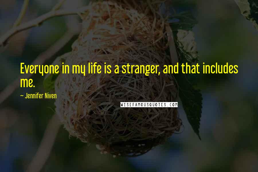 Jennifer Niven Quotes: Everyone in my life is a stranger, and that includes me.