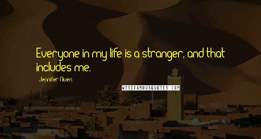 Jennifer Niven Quotes: Everyone in my life is a stranger, and that includes me.