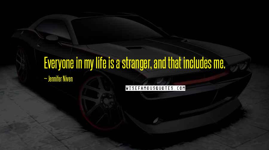 Jennifer Niven Quotes: Everyone in my life is a stranger, and that includes me.