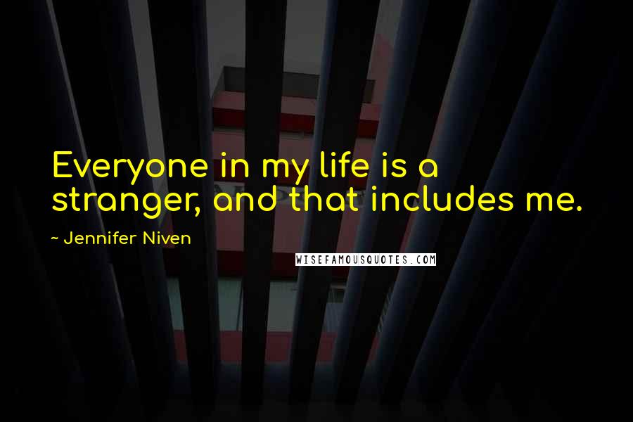 Jennifer Niven Quotes: Everyone in my life is a stranger, and that includes me.
