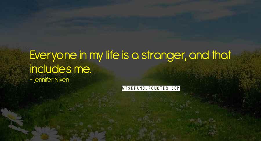 Jennifer Niven Quotes: Everyone in my life is a stranger, and that includes me.