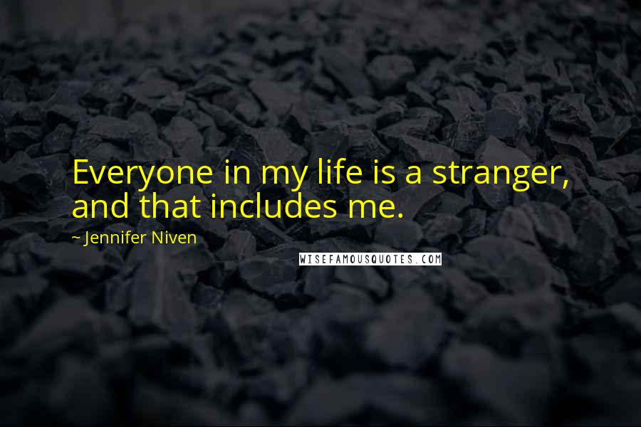 Jennifer Niven Quotes: Everyone in my life is a stranger, and that includes me.