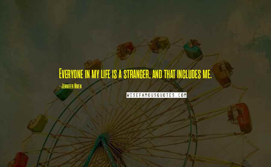 Jennifer Niven Quotes: Everyone in my life is a stranger, and that includes me.