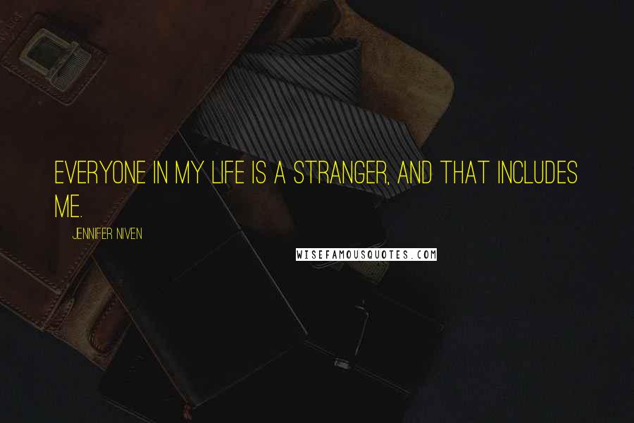 Jennifer Niven Quotes: Everyone in my life is a stranger, and that includes me.