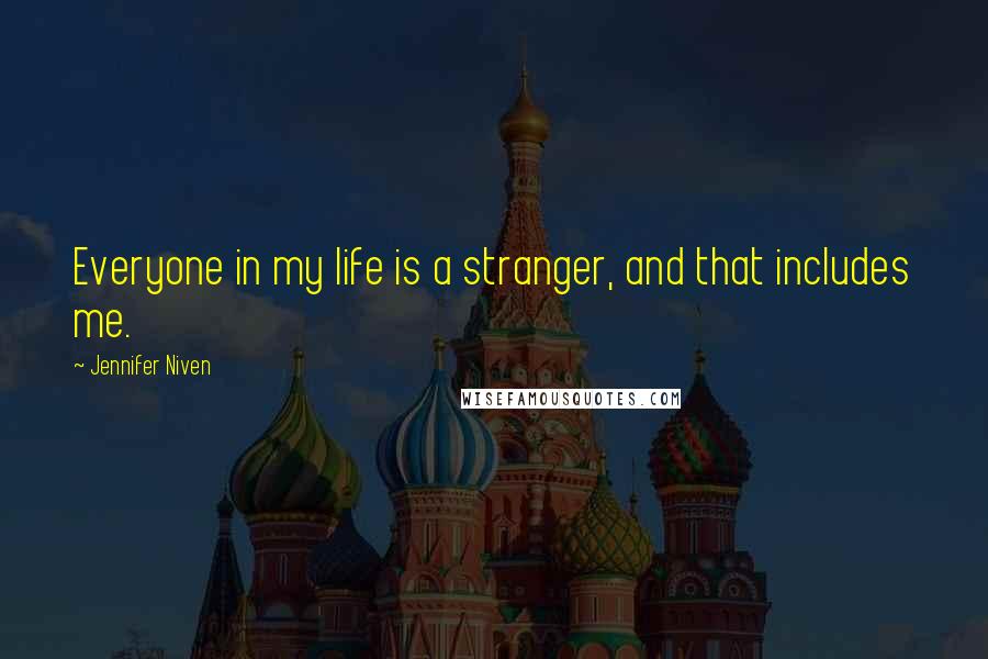 Jennifer Niven Quotes: Everyone in my life is a stranger, and that includes me.