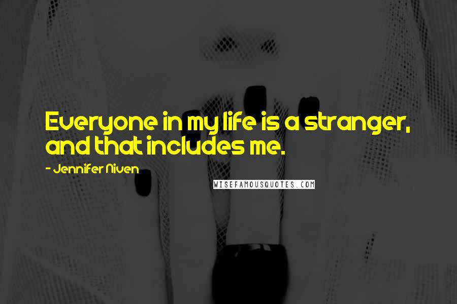 Jennifer Niven Quotes: Everyone in my life is a stranger, and that includes me.