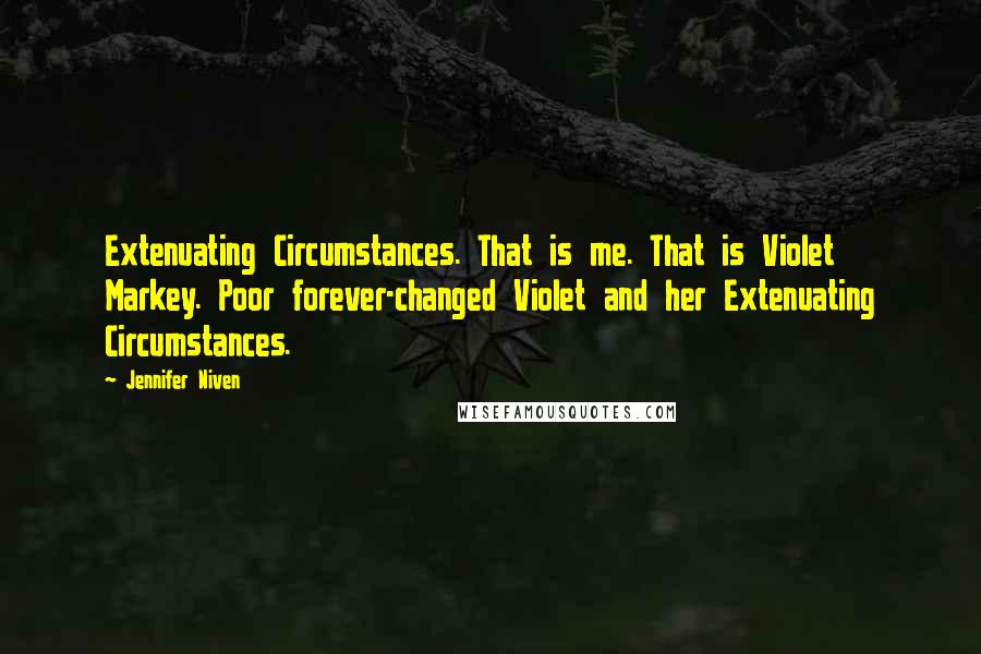 Jennifer Niven Quotes: Extenuating Circumstances. That is me. That is Violet Markey. Poor forever-changed Violet and her Extenuating Circumstances.