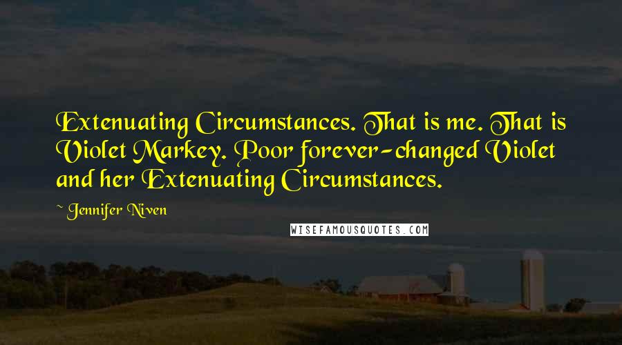 Jennifer Niven Quotes: Extenuating Circumstances. That is me. That is Violet Markey. Poor forever-changed Violet and her Extenuating Circumstances.