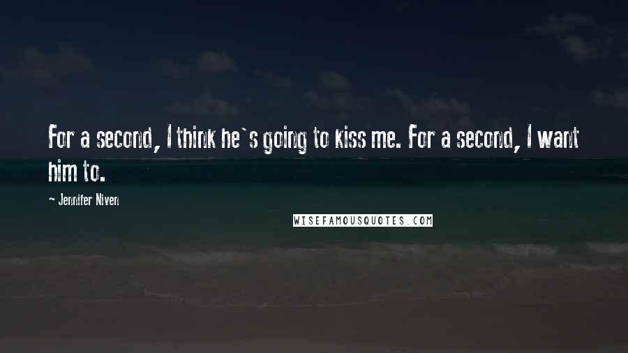 Jennifer Niven Quotes: For a second, I think he's going to kiss me. For a second, I want him to.