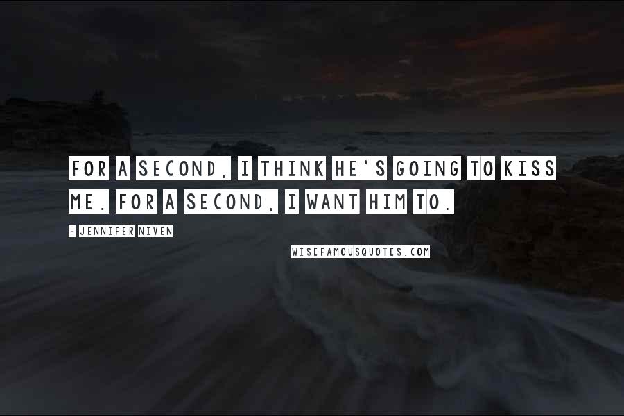 Jennifer Niven Quotes: For a second, I think he's going to kiss me. For a second, I want him to.