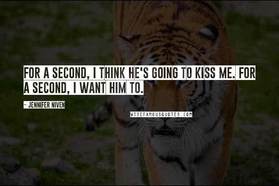 Jennifer Niven Quotes: For a second, I think he's going to kiss me. For a second, I want him to.